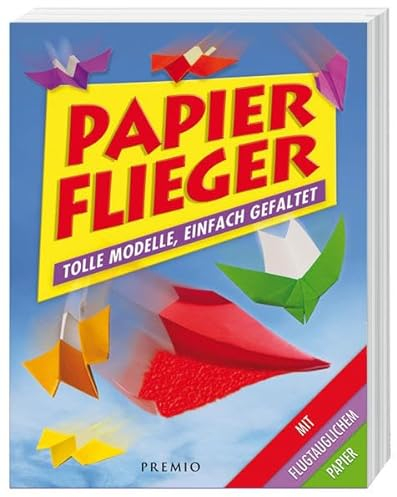 Papier-Flieger: Tolle Modelle, einfach gefaltet