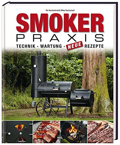 Smoker-Praxis - Technik - Wartung - Neue Rezepte | Karsten Ted; Ruckschatt, Mike; Karsten Ted Aschenbrandt und Mike Ruckschatt