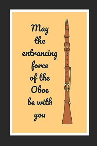May The Entrancing Force Of The Oboe Be With You: Themed Novelty Lined Notebook / Journal To Write In Perfect Gift Item (6 x 9 inches)
