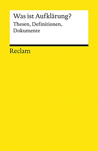 Was ist Aufklärung?: Thesen, Definitionen, Dokumente – Logik und Ethik – 18824 (Reclams Universal-Bibliothek)