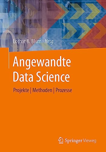 Angewandte Data Science: Projekte | Methoden | Prozesse
