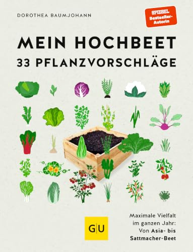 Mein Hochbeet – 33 Pflanzvorschläge: Maximale Vielfalt im ganzen Jahr: Von Asia-, Gemüse- und Sattmacher-Beet bis zum Deko-Beet | Garten-Ratgeber (GU Hochbeete)