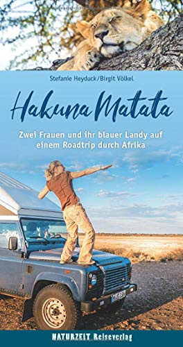 Hakuna Matata: Zwei Frauen und ihr blauer Landy auf einem Roadtrip durch Afrika (Naturzeit Reise-Abenteuer)