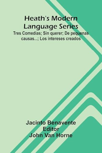 Heath'S Modern Language Series: Tres Comedias; Sin Querer; De Pequenas Causas...; Los Intereses Creados