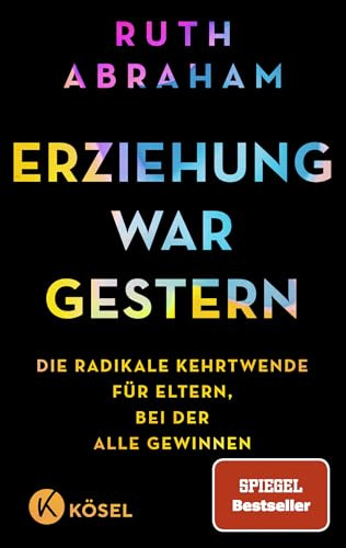 Erziehung war gestern: Die radikale Kehrtwende für Eltern, bei der alle gewinnen - SPIEGEL-Bestseller