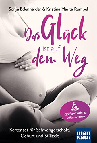 Das Glück ist auf dem Weg. Kartenset für Schwangerschaft, Geburt und Stillzeit: 128 FlowBirthing-Affirmationen