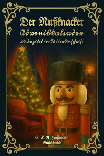 Der Nußknacker – Adventskalender – 24 Kapitel in Sütterlinschrift: Buchschmied präsentiert: E. T. A. Hoffmanns weltbekannten Weihnachtsklassiker.