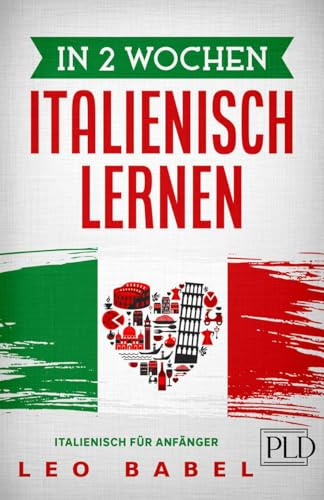 In 2 Wochen Italienisch lernen – Italienisch für Anfänger: Italienisch leicht gemacht: Für Alltag & Reisen – inkl. Grammatik, Vokabeln, Dialoge, Audio, Übungen mit Lösungen, kulturellen Tipps & Slang