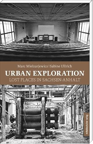 Urban Explorer. Lost Places in Sachsen-Anhalt: Bildband