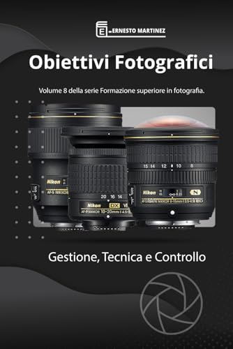 Obiettivi Fotografici: Gestione, Tecnica e Controllo: 8