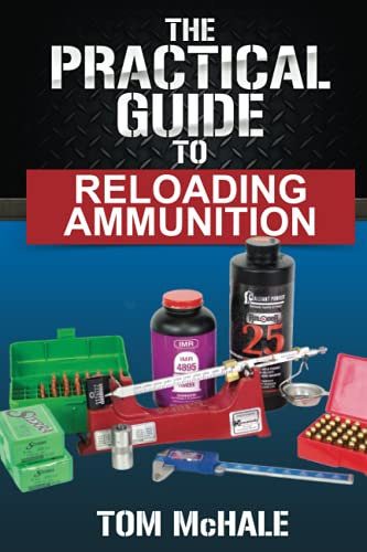 The Practical Guide to Reloading Ammunition: Learn the easy way to reload your own rifle and pistol cartridges (Practical Shooting Guides)