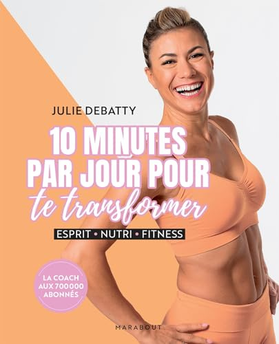 10 minutes par jour pour te transformer: Esprit - Nutri - Fitness