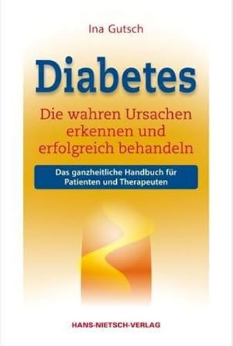 Diabetes: Die wahren Ursachen erkennen und erfolgreich behandeln. Das ganzheitliche Handbuch für Patienten und Therapeuten