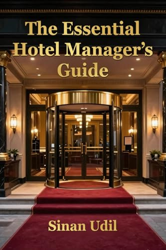 The Essential Hotel Manager's Guide: Practical Strategies For Success