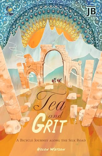 Tea and Grit: a bicycle journey along the Silk Road (Journey Books)
