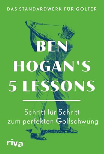 Ben Hogan's 5 Lessons - Das Standardwerk für Golfer: Schritt für Schritt zum perfekten Golfschwung | Der Weltbestseller auf Deutsch. Mit Anleitungen zu Grundlagen und Technik