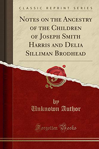 Notes on the Ancestry of the Children of Joseph Smith Harris and Delia Silliman Brodhead (Classic Reprint)