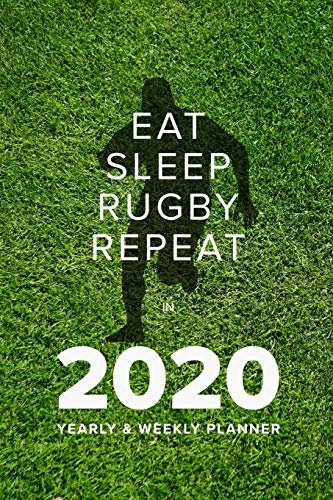Eat Sleep Rugby Repeat In 2020 - Yearly And Weekly Planner: Week To A Page Organiser & Diary Gift