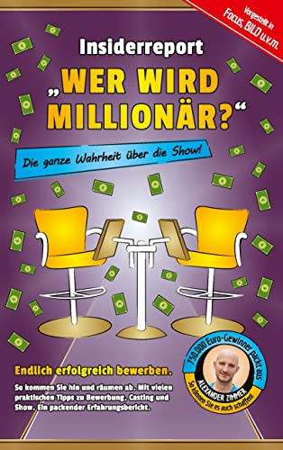 Insiderreport „Wer wird Millionär?“ - Die ganze Wahrheit über die Show!: Endlich erfolgreich bewerben. So kommen Sie hin und räumen ab. Mit vielen praktischen Tipps zu Bewerbung, Casting und Show.