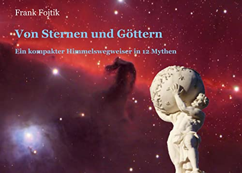 Von Sternen und Göttern: Ein kompakter Himmelswegweiser in 12 Mythen