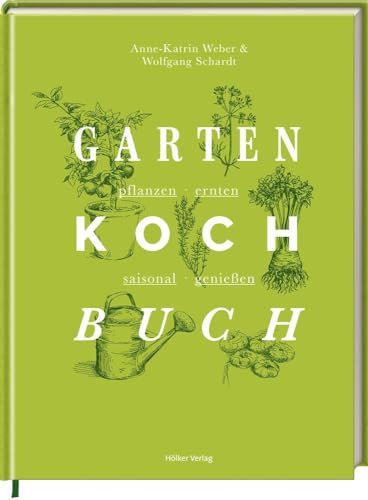 Das Gartenkochbuch: pflanzen - ernten - saisonal genießen