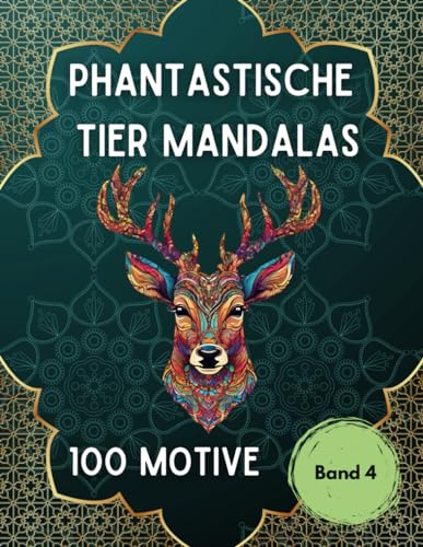 Phantastische Tier Mandalas: Malbuch für Erwachsene mit Tieren im Mandala-Stil - Band 4: 100 Tier-Motive - Ausmalen zur Entspannung - Stressabbau - Achtsamkeit - Umgang mit Depression