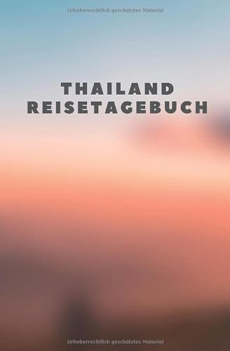 Thailand Reisetagebuch: Tagebuch zum Selberschreiben und Gestalten - Als Erinnerung an den Urlaub, die Reise, die Rundfahrt, den Trip - Reise Logbuch - Tolles Abschiedsgeschenk - 120 Seiten