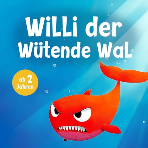 Willi der Wütende Wal: Ein liebevolles Buch für Kinder ab 2 Jahren, das hilft, Wut zu verstehen und auf spielerische Weise zu lernen, damit umzugehen.