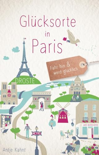 Glücksorte in Paris: Fahr hin & werd glücklich - mit 80 ausgewählten Highlights und Geheimtipps für besondere Entdeckungen, Ausflüge und Kurztrips