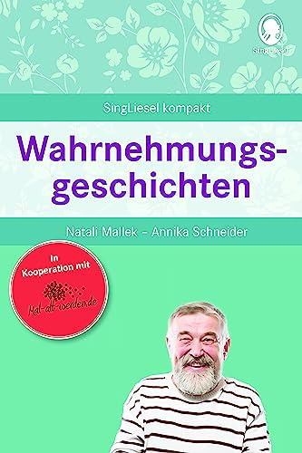 Beschäftigung bei Demenz – Wahrnehmungsgeschichten zum Erinnern - Mit Übungen und Spielen: SingLiesel Kompakt. Der Ratgeber. Die schönsten ... für Senioren. Auch mit Demenz, Band 7)