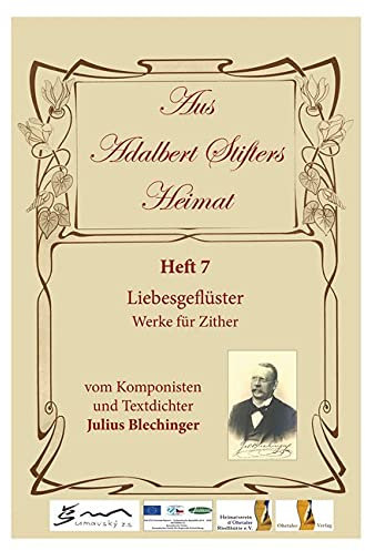 Aus Adalbert Stifters Heimat, Heft 7: Liebesgeflüster - Werke für Zither vom Komponisten und Textdichter Julius Blechinger