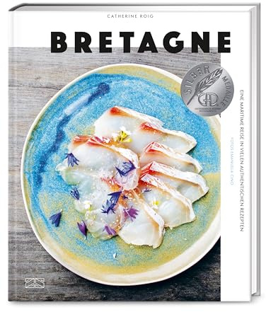 Bretagne. Eine maritime Reise: Moderne und authenthische bretonische Küche mit 100 Rezepten