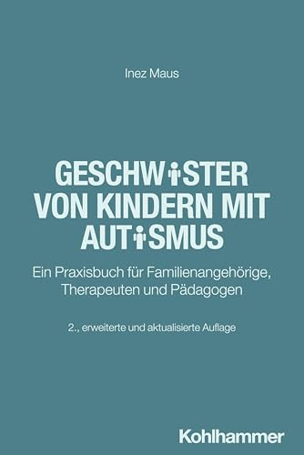 Geschwister von Kindern mit Autismus: Ein Praxisbuch für Familienangehörige, Therapeuten und Pädagogen