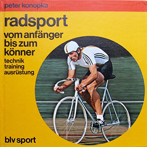 Radsport: Vom Anfänger bis zum Könner, Technik - Training - Ausrüstung