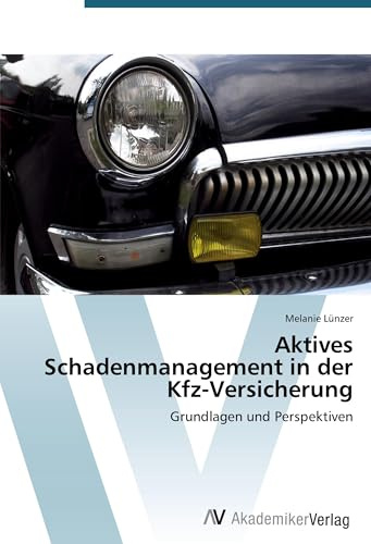 Aktives Schadenmanagement in der Kfz-Versicherung: Grundlagen und Perspektiven