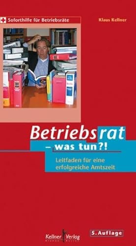 Betriebsrat - was tun?!: Leitfaden für eine erfolgreiche Amtszeit