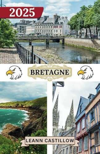 BRETAGNE REISEFÜHRER 2025: Wichtige Reiseinformationen, einschließlich Transportmöglichkeiten, unbedingt besuchte Orte mit Adressen, um eine reibungslose Reise durch die Bretagne zu gewährleisten.