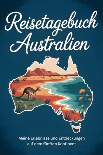 Reisetagebuch Australien: Meine Erlebnisse und Entdeckungen auf dem fünften Kontinent- perfekt für Rundreisen, Sprachaufenthalte und Work & Travel