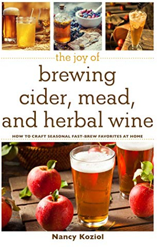 The Joy of Brewing Cider, Mead, and Herbal Wine: How to Craft Seasonal Fast-Brew Favorites at Home