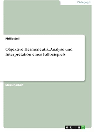 Objektive Hermeneutik. Analyse und Interpretation eines Fallbeispiels