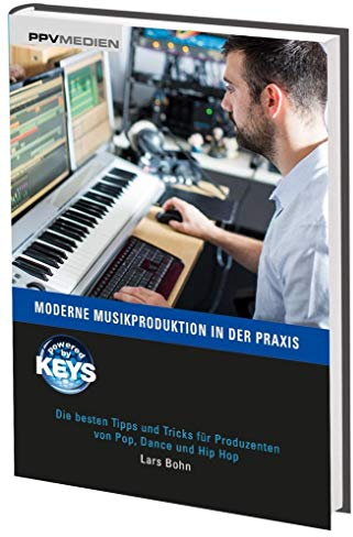 Moderne Musikproduktion in der Praxis: Die besten Tipps und Tricks für Produzenten von Pop, Dance und Hip Hop
