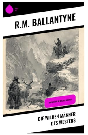 Die wilden Männer des Westens: Abenteuer im wilden Westen