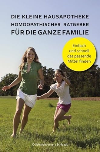 Die kleine Hausapotheke - Homöopatischer Ratgeber für die ganze Familie: Einfach und schnell das passende Mittel finden