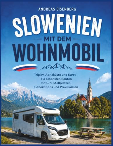 Slowenien mit dem Wohnmobil: Triglav, Adriakueste & Karst Die schoensten Routen mit GPS-Stellplaetzen, Geheimtipps und Praxiswissen