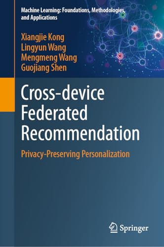 Cross-device Federated Recommendation: Privacy-Preserving Personalization (Machine Learning: Foundations, Methodologies, and Applications)