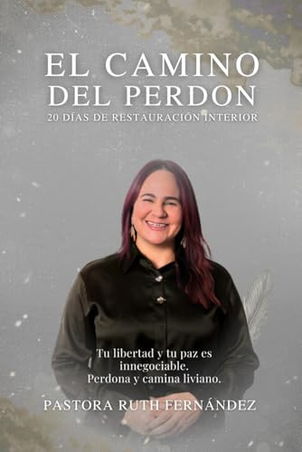 EL CAMINO DEL PERDON: TU LIBERTAD Y TU PAZ ES INNEGOCIABLE, PERDONA Y CAMINA LIVIANO