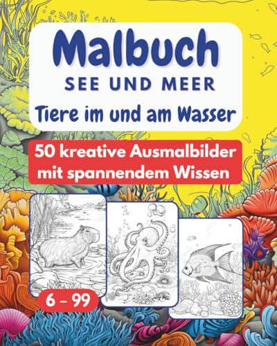 Malbuch See und Meer - Tiere im und am Wasser: 50 kreative Ausmalbilder mit spannendem Wissen (Detailreiche Malbücher mit spannenden Wissenskästen - für alle, die Malen und Kreativität lieben)