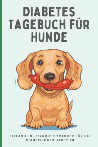 Diabetes Tagebuch für Hunde: Einfaches 1 Jahres Blutzucker Tagebuch für Ihr diabetisches Haustier | Einfache Aufzeichnung des täglichen Blutzuckerspiegels, der Mahlzeiten und der Insulindosen