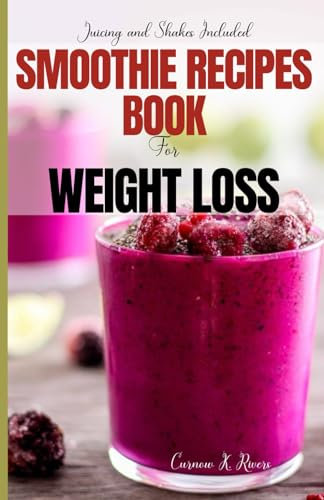SMOOTHIE RECIPE BOOK FOR WEIGHT LOSS: 30+ Proven Tasty and Easy Healthy Smoothie for Weight Management, Lose Fat and Gain Energy Recipes to Help you stay in Good Health.