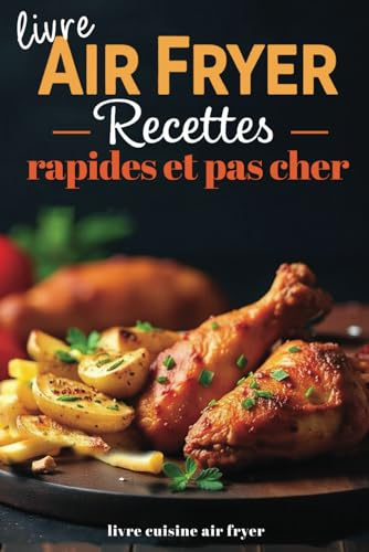 Livre Air Fryer recettes rapides et pas cher: Recettes faciles pour friteuse à air en français - Cuisine économique pour étudiants, débutants et petits budgets